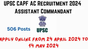UPSC CAPF AC Recruitment 2024 Notification Out for Assistant Commandant 506 Posts, Apply Online
