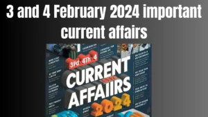 3 and 4 February 2024 current affairs