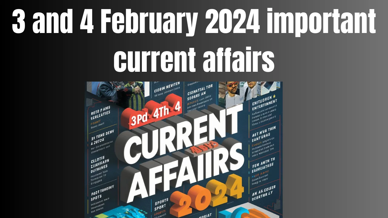 3 and 4 February 2024 current affairs