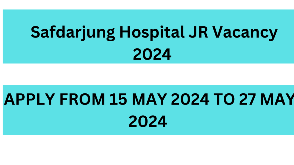 Safdarjung Hospital JR Vacancy 2024 Notification out, Application Form, Eligibility