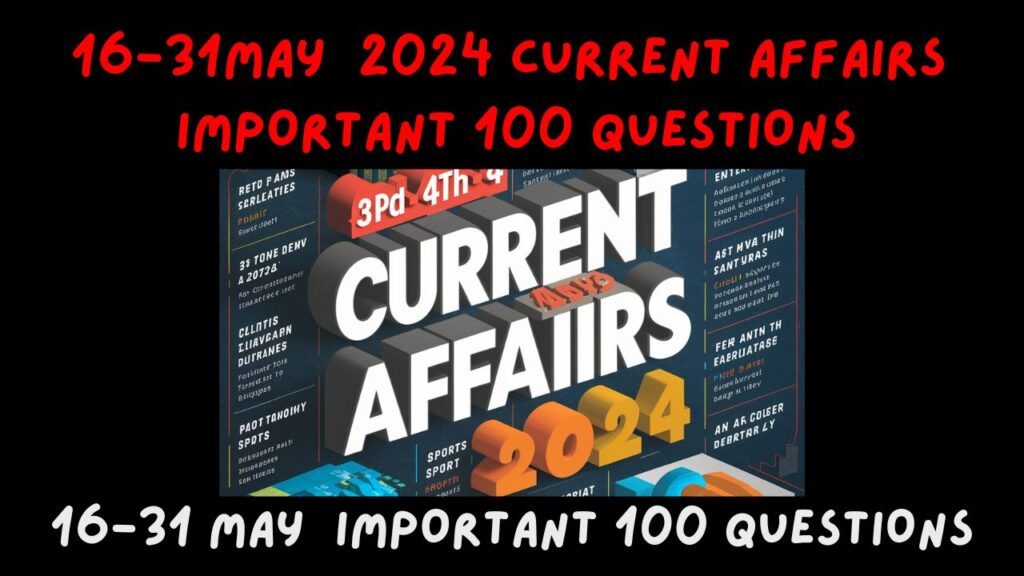 IMPORTANT CURRENT AFFAIR 16 MAY TO 31 MAY 2024               