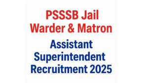 PSSSB Jail Warder & Matron & Assistant Superintendent Recruitment 2025